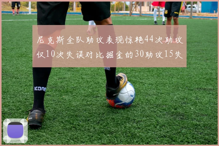 尼克斯全队助攻表现惊艳44次助攻仅10次失误对比掘金的30助攻15失误